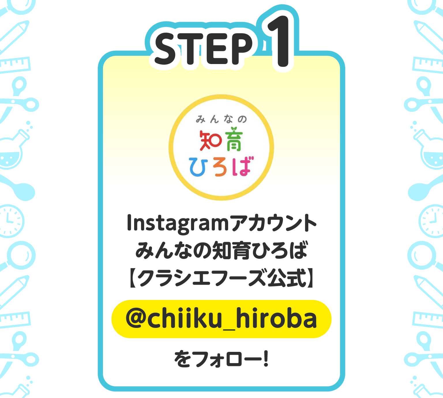 STEP1 Instagramアカウント みんなの知育ひろば【クラシエフーズ公式】@chiiku_hirobaをフォロー！
